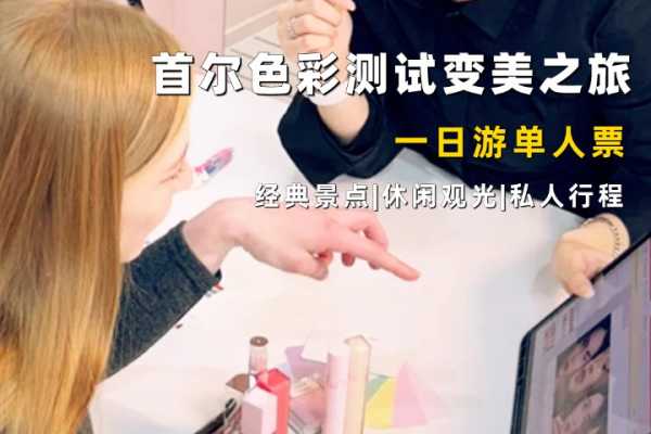 “韩国土特产”首尔色彩测试变美路线一日游